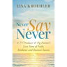 Never Say Never: A TV Producer & Pig Farmer's Love Story of Faith, Resilience and Business Success