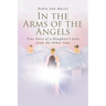 In the Arms of the Angels: True Story of a Daughter's Love from the Other Side