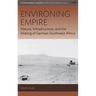 Environing Empire: Nature, Infrastructure and the Making of German Southwest Africa