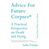 Advice for Future Corpses (and Those Who Love Them): A Practical Perspective on Death and Dying