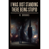 I Was Just Standing There Being Stupid