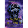 Shamanism for Beginners: The Ultimate Beginner's Guide to Walking the Path of the Shaman, Shamanic Journeying and Raising Consciousness