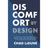Discomfort By Design: An Inspirational Guide To Fostering Critical Thinking, Life Skills, And Problem Solving Both In The Classroom And In T
