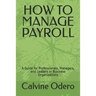 How to Manage Payroll: A Guide for Professionals, Managers, and Leaders in Business Organizations