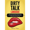 Dirty Talk Language: How to Learn with Examples of Phrases of Lust to Have a Great Sex with Your Man or Woman, Make it Wilder and Drive Your Partner C