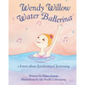 Wendy Willow Water Ballerina: A story about Synchronized Swimming