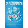 The Mindful Path to Self-Compassion: Discover How to Positively Embrace Your Negative Emotions with Self-Awareness and Self-Acceptance, Even if You're