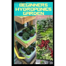 Beginners Hydroponics Garden: Complete guide on how to plant and start hydroponics garden