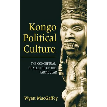 Kongo Political Culture: The Conceptual Challenge of the Particular
