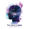 Your Mind Is Magic: A Guide to Maintaining Positive Thinking