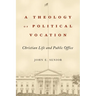 A Theology of Political Vocation: Christian Life and Public Office