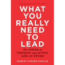 What You Really Need to Lead: The Power of Thinking and Acting Like an Owner