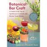 Botanical Bar Craft: A Guide to the Art of Apothecary Cocktails and Herbal Tonic Elixirs