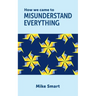 How we came to misunderstand everything