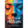 Her Face of Autism: A Guide for Late-Diagnosed Women Exploring Identity, Sexuality, and Well-Being