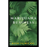 Marijuana Business: The Incredible Guide On How To Start Your Marijuana Business Successfully