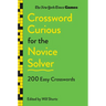 New York Times Games Crossword Curious for the Novice Solver: 200 Easy Crosswords
