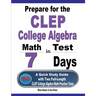 Prepare for the CLEP College Algebra Test in 7 Days: A Quick Study Guide with Two Full-Length CLEP College Algebra Practice Tests