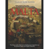 The Great Siege of Malta: The History of the Battle for the Mediterranean Island Between the Ottoman Empire and Knights Hospitaller