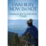 I Was Busy Now I'm Not: Changing the Way You Think about Time