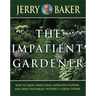 Impatient Gardener: How to Grow Green Grass, Gorgeous Flowers, and Great Vegetables--Without a GreenThumb!