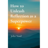 How to Unleash Reflection as a Superpower