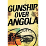 Gunship Over Angola: The Story of a Maverick Pilot