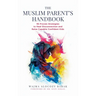 The Muslim Parent's Handbook: 95 Proven Strategies to Heal Disconnection and Raise Capable Confident Kids