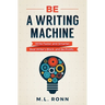 Be a Writing Machine: Write Faster and Smarter, Beat Writer's Block, and Be Prolific