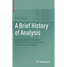 A Brief History of Analysis: With Emphasis on Philosophy, Concepts, and Numbers, Including Weierstraß' Real Numbers