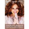 Trauma to Dharma: Transform Your Pain into Purpose