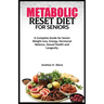 Metabolic Reset Diet for Seniors: A Complete Guide for Senior Weight Loss, Energy, Hormonal Balance, Sexual Health and Longevity.