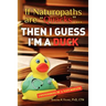 If Naturopaths are "Quacks"... Then I Guess I'm a Duck: Confessions of a Naturopath