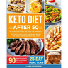 Keto Diet After 50: The Ultimate Ketogenic Diet Guide for Seniors, Cut Cholesterol, Boost Energy and Stay Healthy. Includes 90 Quick & Eas