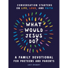 What Would Jesus Do? a Family Devotional for Preteens and Parents: Conversation Starters on Life, Love, and Faith