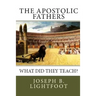 The Apostolic Fathers: What Did They Teach?