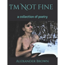 I'm Not Fine: a collection of poetry