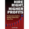 Hire Right, Higher Profits: The Executive's Guide to Building a World-Class Sales Force
