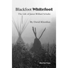 Blackfoot Whitefoot: The life of James Willard Schultz