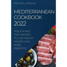 Mediterranean Cookbook 2022: Healthy and Tasty Recipes to Lose Weight and Become More Energetic