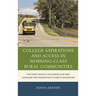 College Aspirations and Access in Working-Class Rural Communities: The Mixed Signals, Challenges, and New Language First-Generation Students Encounter