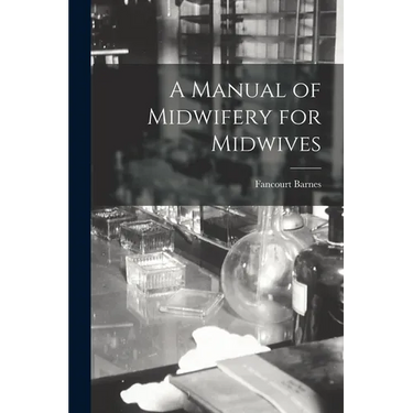 A Manual of Midwifery for Midwives