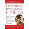 Parenting Is Your Highest Calling: And 8 Other Myths That Trap Us in Worry and Guilt