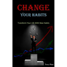 Change Your Habits: Transform Your Life With New Habits