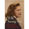 I'll Be Seeing You: Letters Home from a Navy Girl