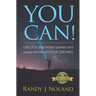 You Can!: UNLOCK your hidden powers and create the life of YOUR DREAMS!
