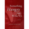 Something Hungry Just Woke Up: Poems