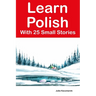 Learn Polish With 25 Small Stories: Stories in Polish and English for Intermediate Learners
