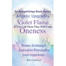 Archangelology, Violet Flame, Oneness: If You Call Them They Will Come