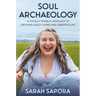 Soul Archaeology: A (Totally Doable) Approach to Creating a Self-Loving and Liberated Life